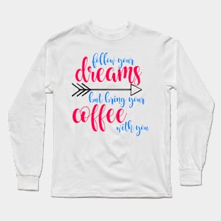 Follow dreams bring coffee - color Long Sleeve T-Shirt